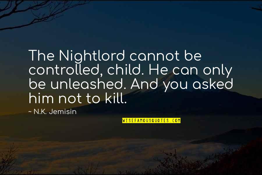 Hanlon Razor Quotes By N.K. Jemisin: The Nightlord cannot be controlled, child. He can
