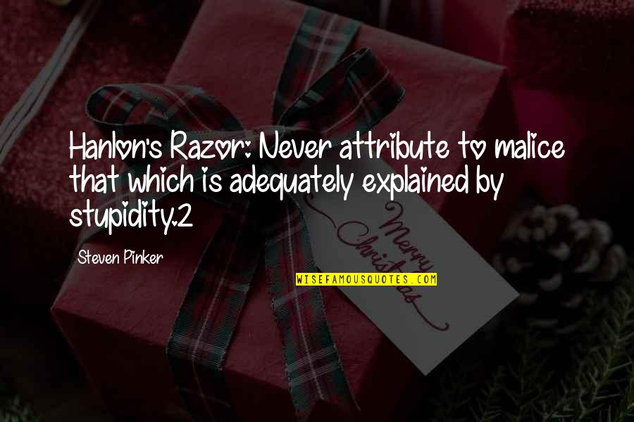 Hanlon Razor Quotes By Steven Pinker: Hanlon's Razor: Never attribute to malice that which