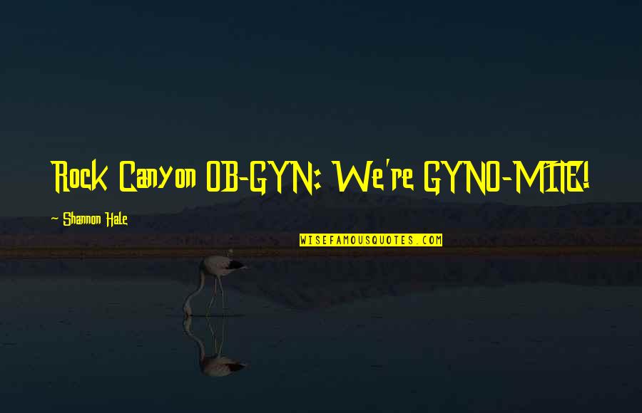 Hanma Tokyo Revengers Quotes By Shannon Hale: Rock Canyon OB-GYN: We're GYNO-MITE!