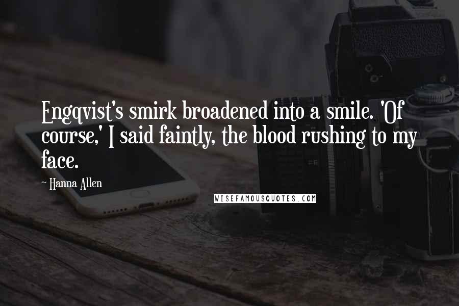 Hanna Allen quotes: Engqvist's smirk broadened into a smile. 'Of course,' I said faintly, the blood rushing to my face.