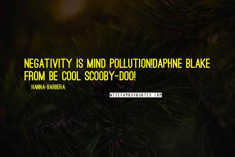 Hanna-Barbera quotes: Negativity is mind pollution!Daphne Blake from Be Cool Scooby-Doo!