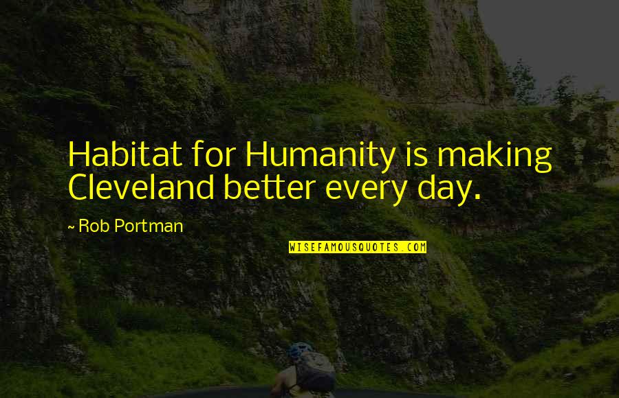 Hanna Beth Quotes By Rob Portman: Habitat for Humanity is making Cleveland better every