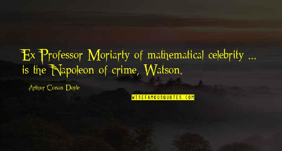 Hanna Instruments Quotes By Arthur Conan Doyle: Ex-Professor Moriarty of mathematical celebrity ... is the