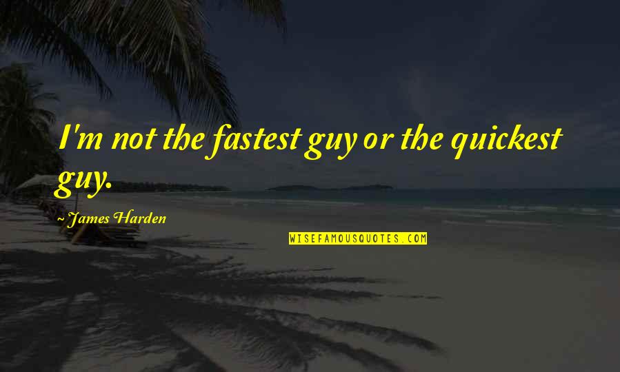 Hanna Issawi Quotes By James Harden: I'm not the fastest guy or the quickest