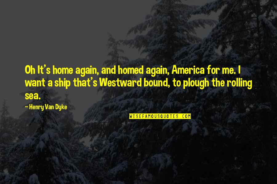 Hanna Mina Quotes By Henry Van Dyke: Oh It's home again, and homed again, America