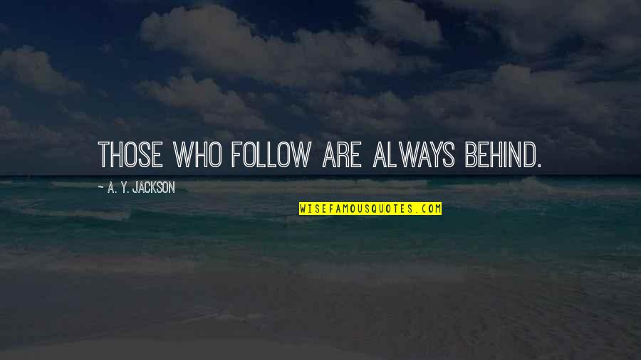 Hanna Pitkin Quotes By A. Y. Jackson: Those who follow are always behind. Hanna Pitkin Quotes By A. Y. Jackson: Those who follow are always behind.