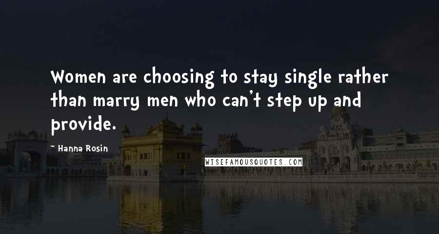 Hanna Rosin quotes: Women are choosing to stay single rather than marry men who can't step up and provide.