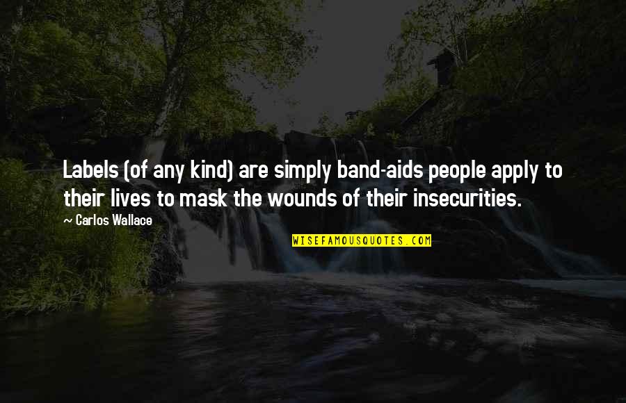 Hannaby Shaw Quotes By Carlos Wallace: Labels (of any kind) are simply band-aids people Hannaby Shaw Quotes By Carlos Wallace: Labels (of any kind) are simply band-aids people