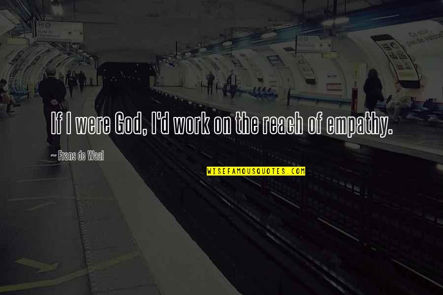 Hannaby Shaw Quotes By Frans De Waal: If I were God, I'd work on the Hannaby Shaw Quotes By Frans De Waal: If I were God, I'd work on the