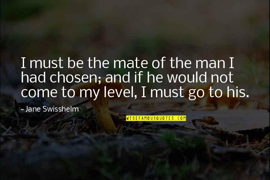 Hannaby Shaw Quotes By Jane Swisshelm: I must be the mate of the man Hannaby Shaw Quotes By Jane Swisshelm: I must be the mate of the man