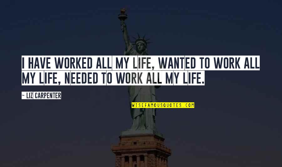 Hannaby Shaw Quotes By Liz Carpenter: I have worked all my life, wanted to
