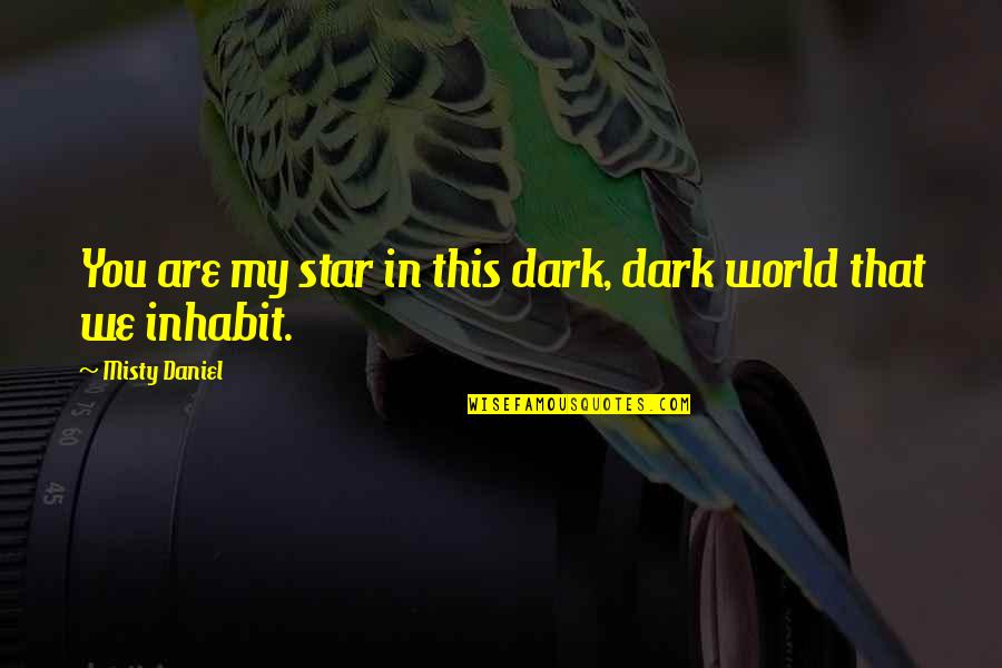 Hannaby Shaw Quotes By Misty Daniel: You are my star in this dark, dark Hannaby Shaw Quotes By Misty Daniel: You are my star in this dark, dark