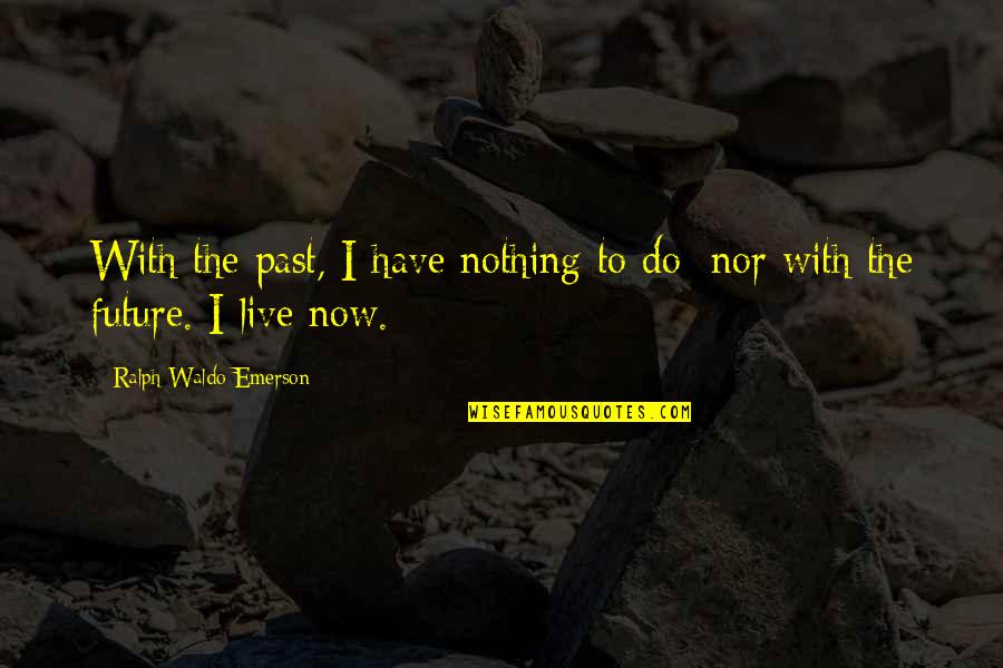 Hannafin Obituary Quotes By Ralph Waldo Emerson: With the past, I have nothing to do;