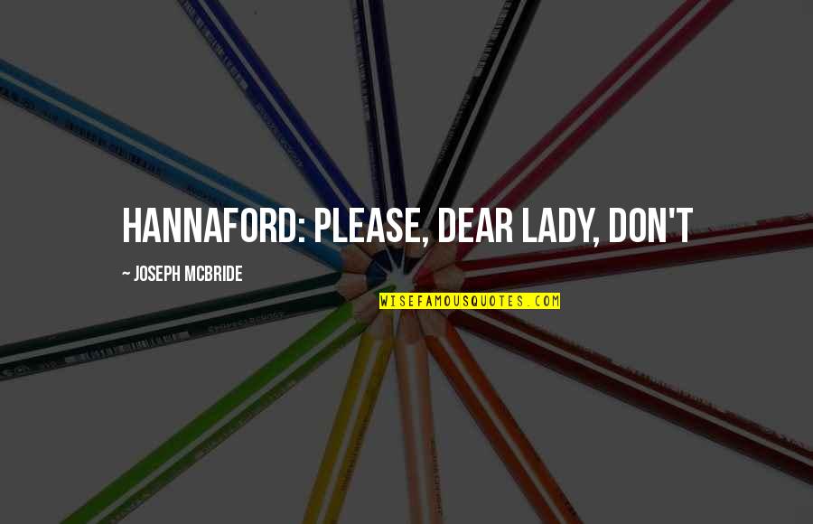 Hannaford Quotes By Joseph McBride: Hannaford: Please, dear lady, don't