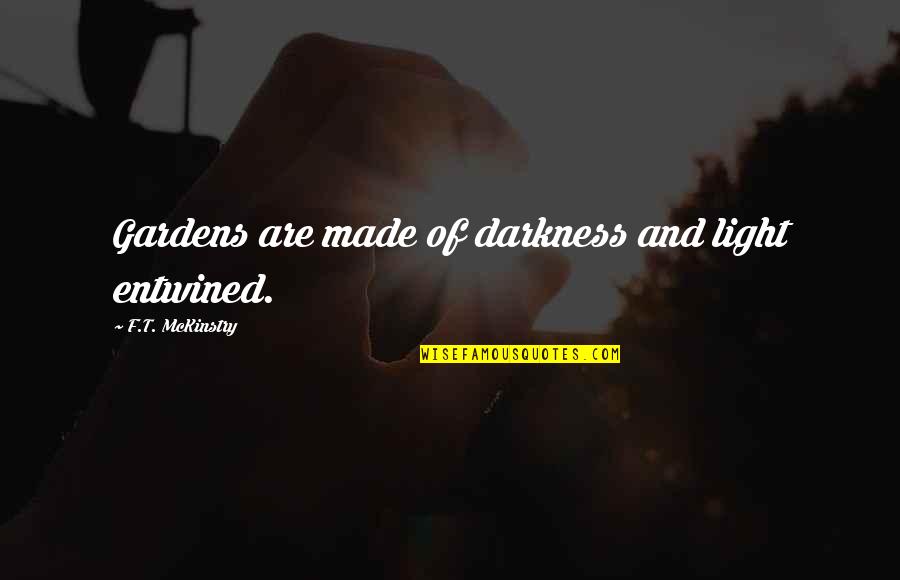 Hannah Aitchison Quotes By F.T. McKinstry: Gardens are made of darkness and light entwined.