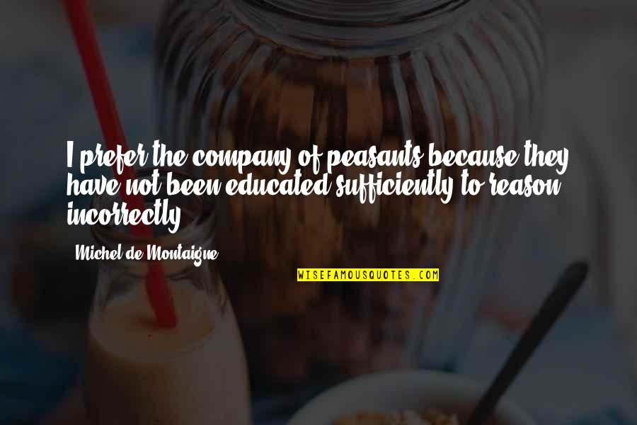Hannah Arendt Eichmann Quotes By Michel De Montaigne: I prefer the company of peasants because they Hannah Arendt Eichmann Quotes By Michel De Montaigne: I prefer the company of peasants because they