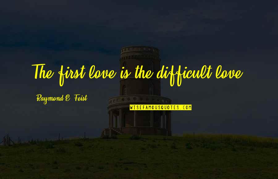 Hannah Arendt Eichmann Quotes By Raymond E. Feist: The first love is the difficult love. Hannah Arendt Eichmann Quotes By Raymond E. Feist: The first love is the difficult love.