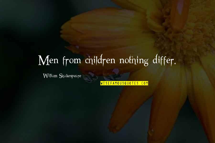Hannah Arendt Eichmann Quotes By William Shakespeare: Men from children nothing differ. Hannah Arendt Eichmann Quotes By William Shakespeare: Men from children nothing differ.