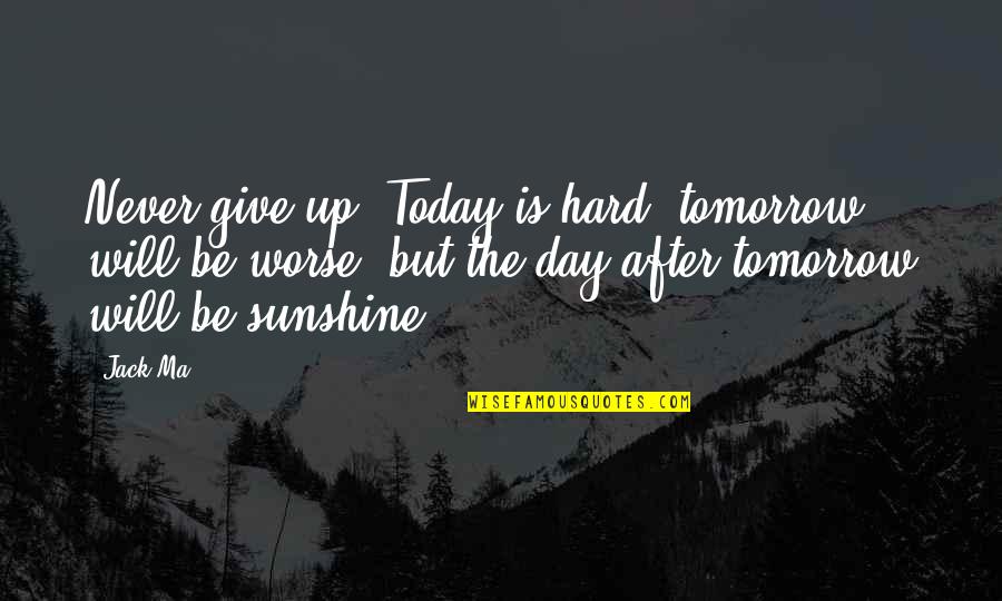 Hannah Arendt Film Quotes By Jack Ma: Never give up. Today is hard, tomorrow will