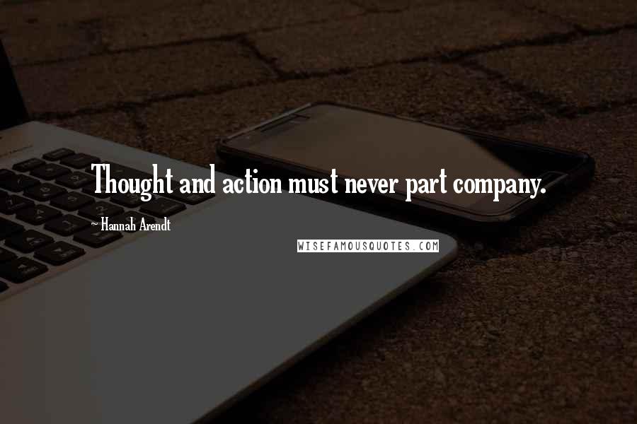 Hannah Arendt quotes: Thought and action must never part company.