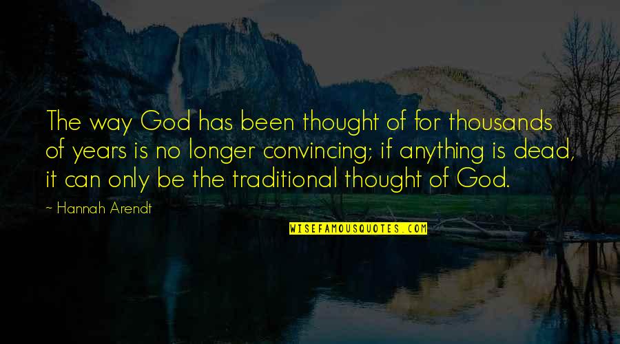Hannah Arendt Quotes By Hannah Arendt: The way God has been thought of for Hannah Arendt Quotes By Hannah Arendt: The way God has been thought of for