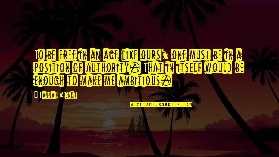 Hannah Arendt Quotes By Hannah Arendt: To be free in an age like ours, Hannah Arendt Quotes By Hannah Arendt: To be free in an age like ours,