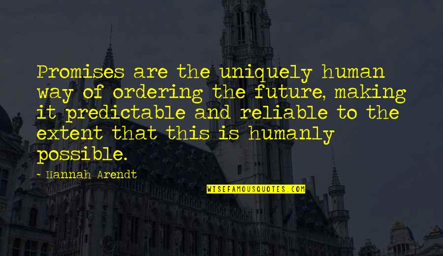 Hannah Arendt Quotes By Hannah Arendt: Promises are the uniquely human way of ordering Hannah Arendt Quotes By Hannah Arendt: Promises are the uniquely human way of ordering