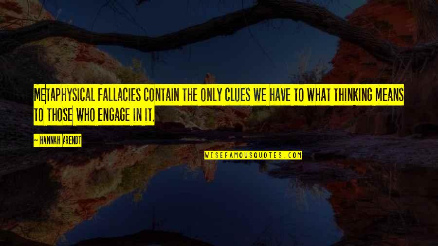 Hannah Arendt Quotes By Hannah Arendt: Metaphysical fallacies contain the only clues we have Hannah Arendt Quotes By Hannah Arendt: Metaphysical fallacies contain the only clues we have
