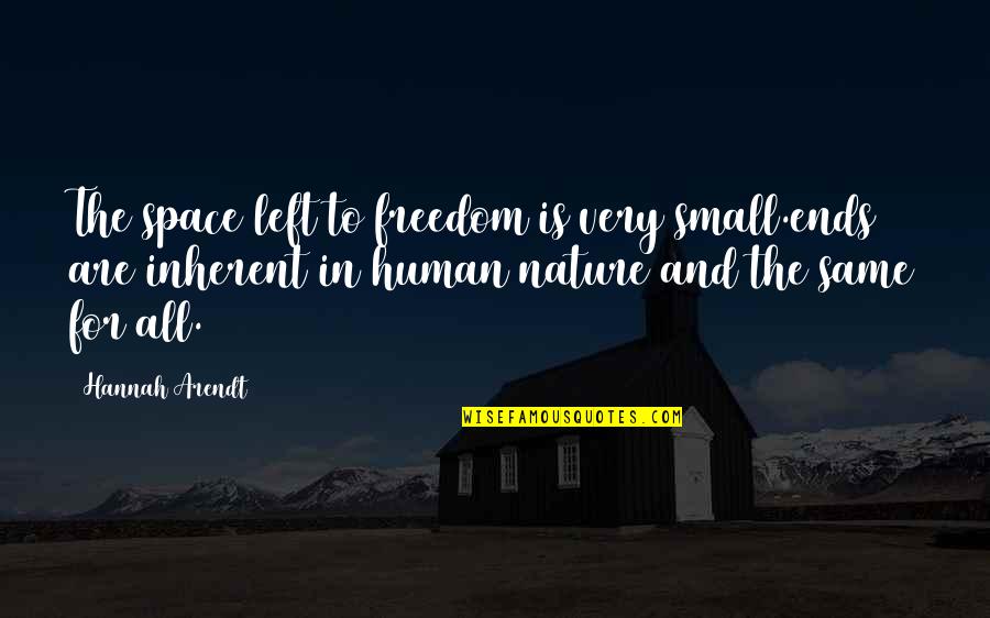 Hannah Arendt Quotes By Hannah Arendt: The space left to freedom is very small.ends Hannah Arendt Quotes By Hannah Arendt: The space left to freedom is very small.ends