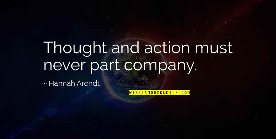 Hannah Arendt Quotes By Hannah Arendt: Thought and action must never part company. Hannah Arendt Quotes By Hannah Arendt: Thought and action must never part company.