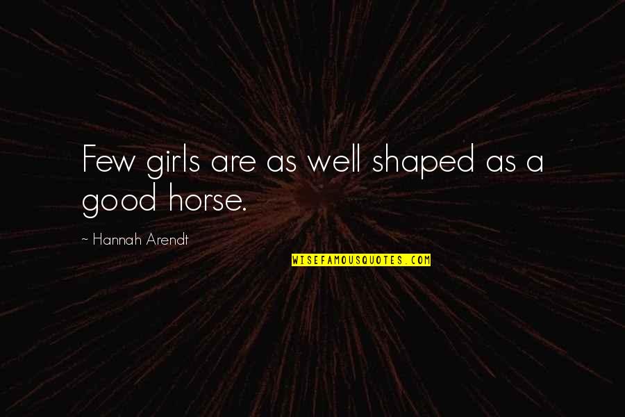 Hannah Arendt Quotes By Hannah Arendt: Few girls are as well shaped as a Hannah Arendt Quotes By Hannah Arendt: Few girls are as well shaped as a