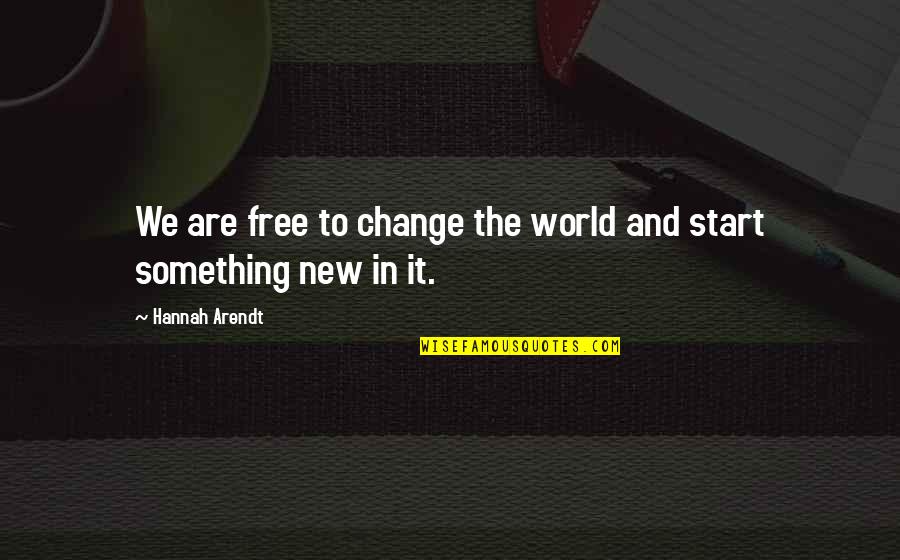 Hannah Arendt Quotes By Hannah Arendt: We are free to change the world and Hannah Arendt Quotes By Hannah Arendt: We are free to change the world and