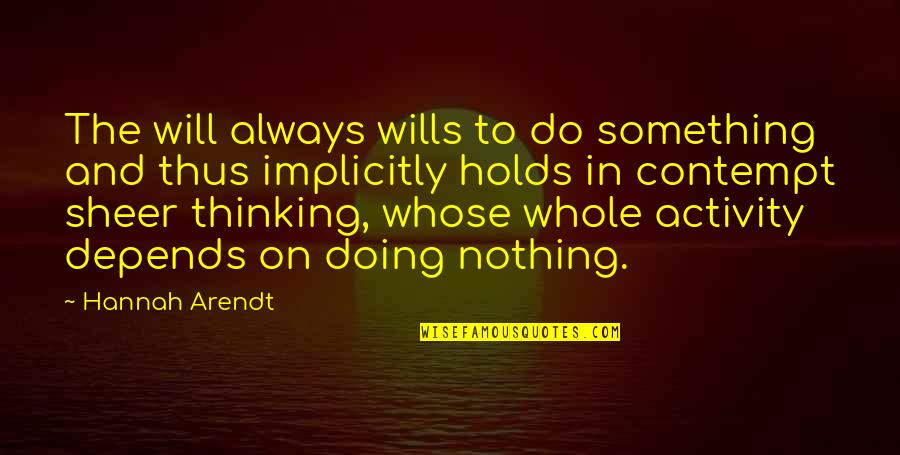 Hannah Arendt Quotes By Hannah Arendt: The will always wills to do something and Hannah Arendt Quotes By Hannah Arendt: The will always wills to do something and