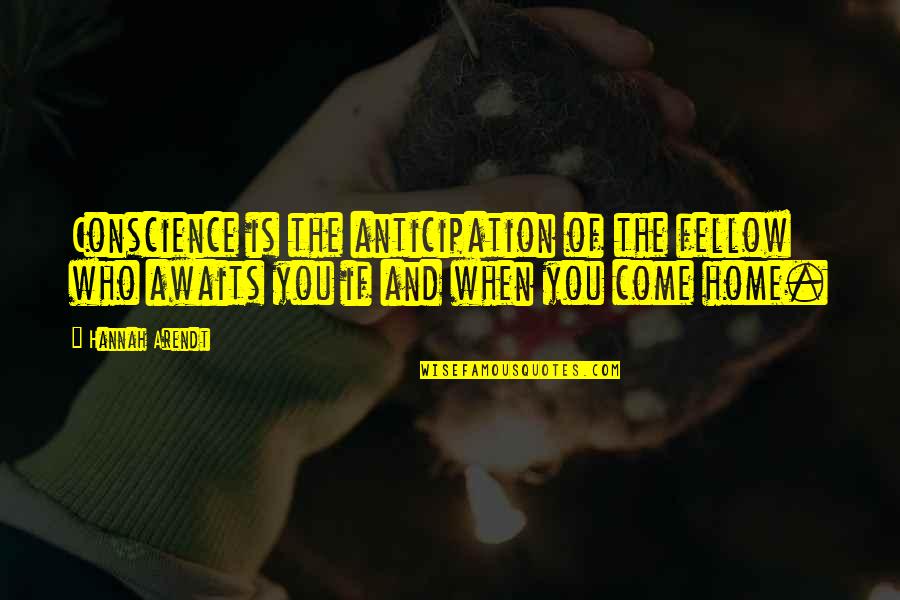 Hannah Arendt Quotes By Hannah Arendt: Conscience is the anticipation of the fellow who Hannah Arendt Quotes By Hannah Arendt: Conscience is the anticipation of the fellow who