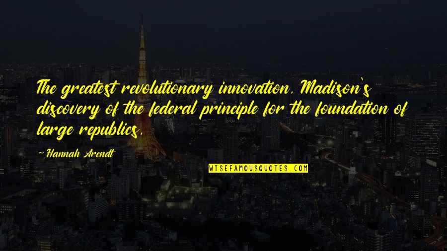 Hannah Arendt Quotes By Hannah Arendt: The greatest revolutionary innovation, Madison's discovery of the Hannah Arendt Quotes By Hannah Arendt: The greatest revolutionary innovation, Madison's discovery of the