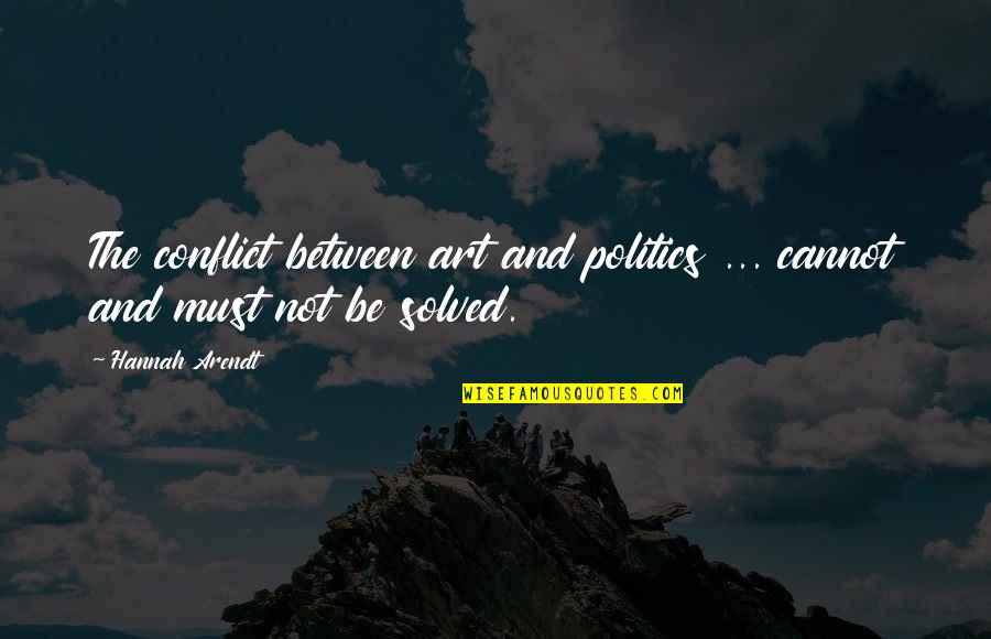Hannah Arendt Quotes By Hannah Arendt: The conflict between art and politics ... cannot