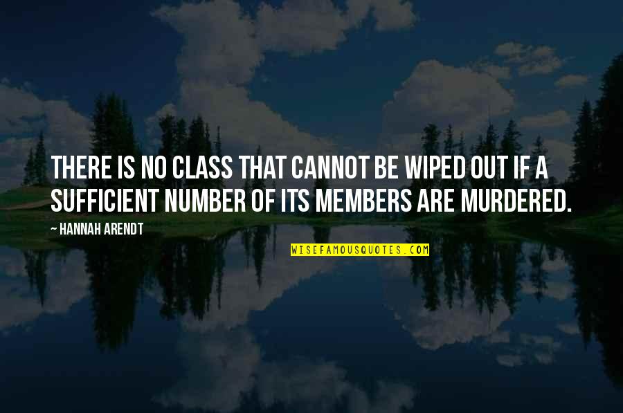 Hannah Arendt Quotes By Hannah Arendt: there is no class that cannot be wiped Hannah Arendt Quotes By Hannah Arendt: there is no class that cannot be wiped