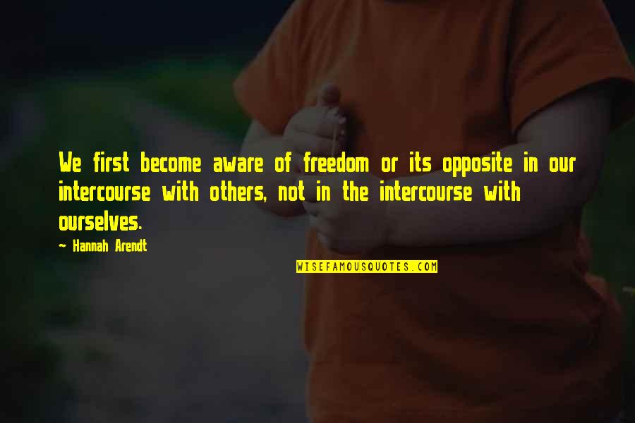 Hannah Arendt Quotes By Hannah Arendt: We first become aware of freedom or its Hannah Arendt Quotes By Hannah Arendt: We first become aware of freedom or its