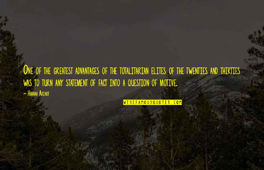 Hannah Arendt Totalitarian Quotes By Hannah Arendt: One of the greatest advantages of the totalitarian Hannah Arendt Totalitarian Quotes By Hannah Arendt: One of the greatest advantages of the totalitarian