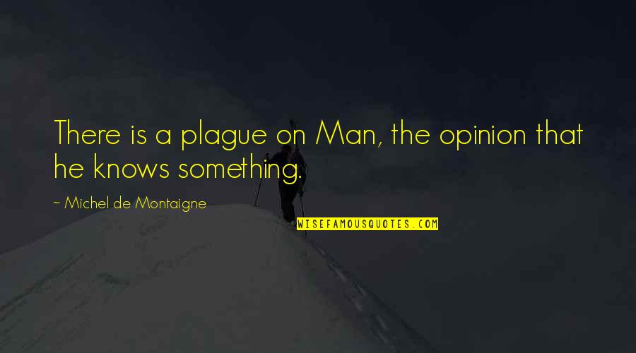 Hannah Arendt Totalitarian Quotes By Michel De Montaigne: There is a plague on Man, the opinion Hannah Arendt Totalitarian Quotes By Michel De Montaigne: There is a plague on Man, the opinion