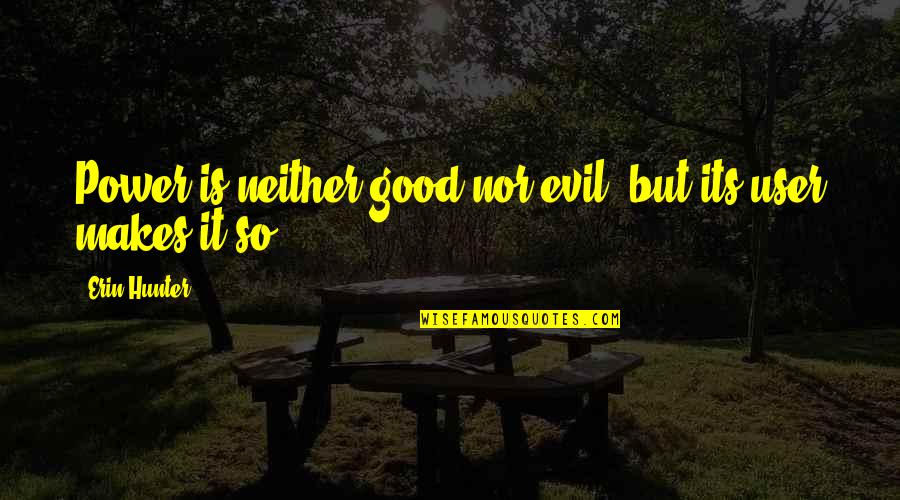Hannah Arendt Totalitarianism Quotes By Erin Hunter: Power is neither good nor evil, but its