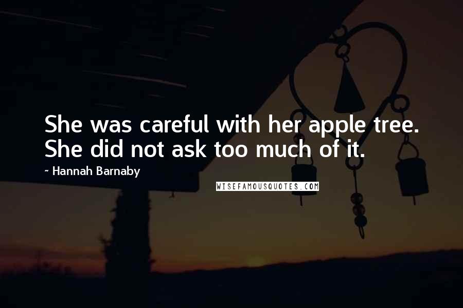 Hannah Barnaby quotes: She was careful with her apple tree. She did not ask too much of it.