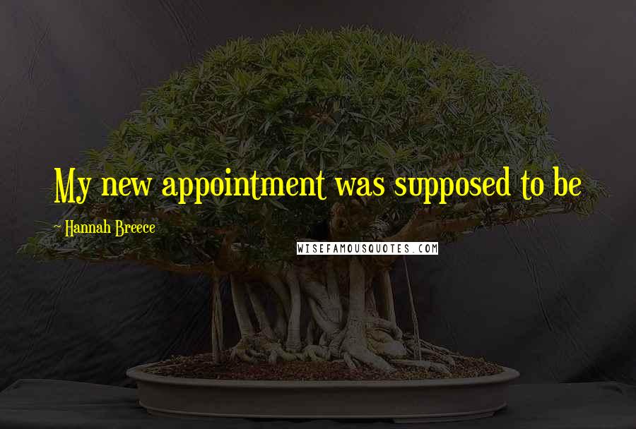 Hannah Breece quotes: My new appointment was supposed to be