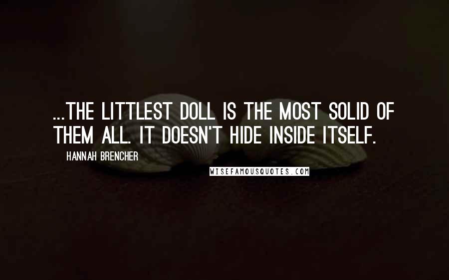 Hannah Brencher quotes: ...the littlest doll is the most solid of them all. It doesn't hide inside itself.