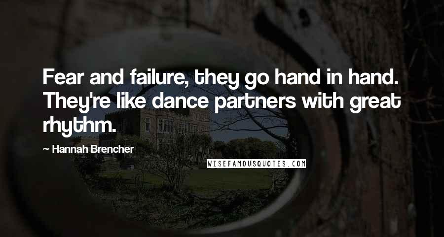 Hannah Brencher quotes: Fear and failure, they go hand in hand. They're like dance partners with great rhythm.