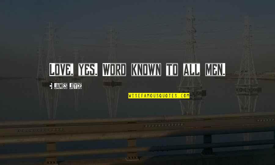 Hannah Eaden Quotes By James Joyce: Love, yes. Word known to all men.