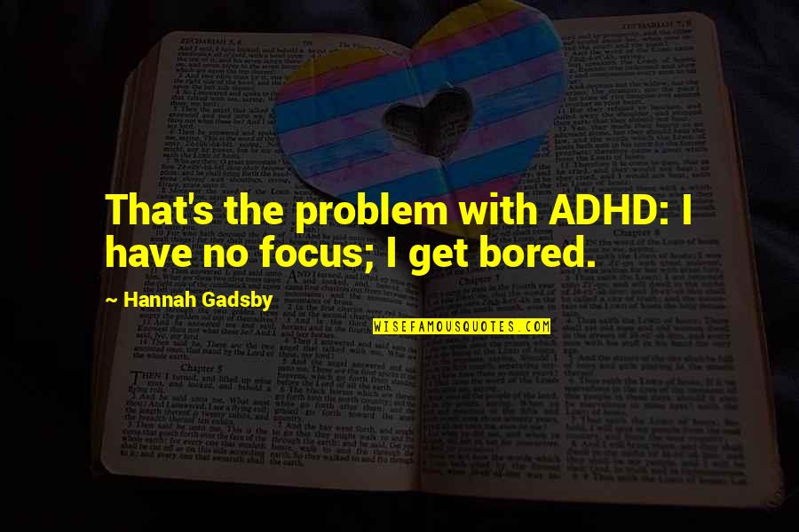 Hannah Gadsby Quotes By Hannah Gadsby: That's the problem with ADHD: I have no