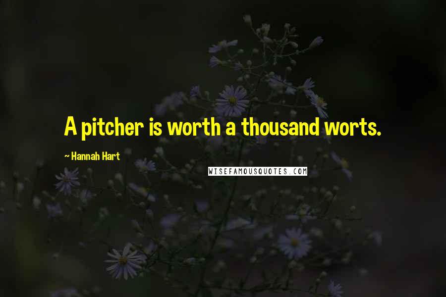 Hannah Hart quotes: A pitcher is worth a thousand worts.