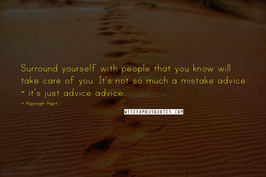 Hannah Hart quotes: Surround yourself with people that you know will take care of you. It's not so much a mistake advice - it's just advice advice.