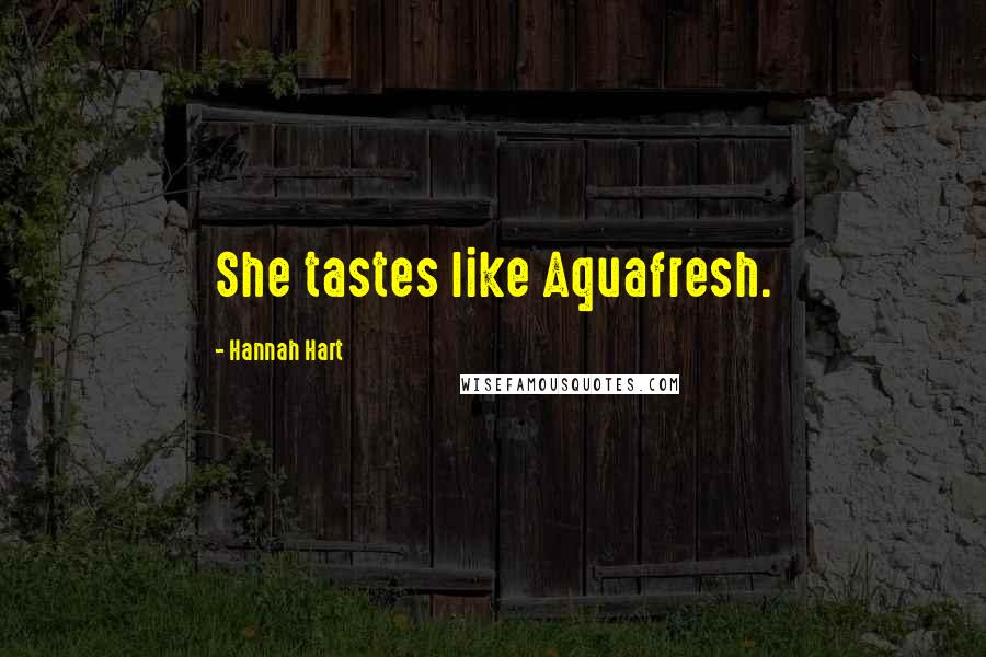 Hannah Hart quotes: She tastes like Aquafresh. Hannah Hart quotes: She tastes like Aquafresh.